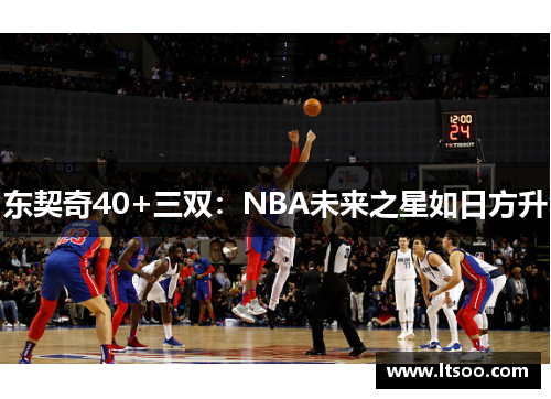 东契奇40+三双：NBA未来之星如日方升